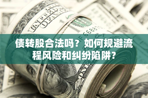 北京债转股合法吗？如何规避流程风险和纠纷陷阱？