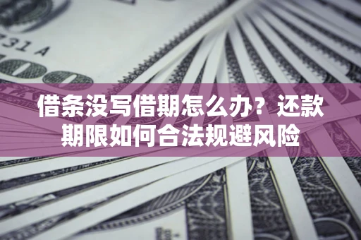 北京借条没写借期怎么办？还款期限如何合法规避风险