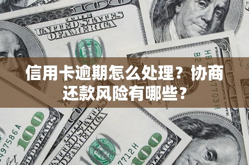北京信用卡逾期怎么处理？协商还款风险有哪些？
